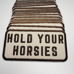 4" Hold Your HORSIES -  Embroidered Hat Patch: Embroidered Patch